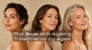 The Best Anti-Ageing Treatments in Your 30s, 40s and 50s: A Decade-by-Decade Guide